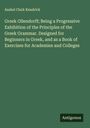 Asahel Clark Kendrick: Greek Ollendorff; Being a Progressive Exhibition of the Principles of the Greek Grammar. Designed for Beginners in Greek, and as a Book of Exercises for Academies and Colleges, Buch