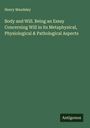 Henry Maudsley: Body and Will. Being an Essay Concerning Will in its Metaphysical, Physiological & Pathological Aspects, Buch