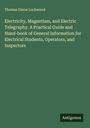 Thomas Dixon Lockwood: Electricity, Magnetism, and Electric Telegraphy. A Practical Guide and Hand-book of General Information for Electrical Students, Operators, and Inspectors, Buch