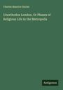 Charles Maurice Davies: Unorthodox London. Or Phases of Religious Life in the Metropolis, Buch