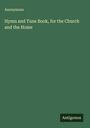 Anonymous: Hymn and Tune Book, for the Church and the Home, Buch