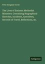 Peter Douglass Gorrie: The Lives of Eminent Methodist Ministers. Containing Biographical Sketches, Incidents, Anecdotes, Records of Travel, Reflections, &c., Buch