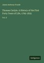 James Anthony Froude: Thomas Carlyle. A History of the First Forty Years of Life, 1795-1835, Buch