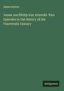 James Hutton: James and Philip Van Arteveld. Two Episodes in the History of the Fourteenth Century, Buch