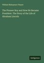 William Makepeace Thayer: The Pioneer Boy and How He Became President. The Story of the Life of Abraham Lincoln, Buch
