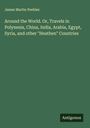 James Martin Peebles: Around the World. Or, Travels in Polynesia, China, India, Arabia, Egypt, Syria, and other "Heathen" Countries, Buch