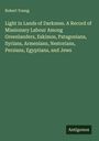 Robert Young: Light in Lands of Darkness. A Record of Missionary Labour Among Greenlanders, Eskimos, Patagonians, Syrians, Armenians, Nestorians, Persians, Egyptians, and Jews, Buch