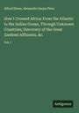Alfred Elwes: How I Crossed Africa: From the Atlantic to the Indian Ocean, Through Unknown Countries; Discovery of the Great Zambesi Affluents, &c., Buch