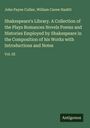 John Payne Collier: Shakespeare's Library. A Collection of the Plays Romances Novels Poems and Histories Employed by Shakespeare in the Composition of his Works with Introductions and Notes, Buch