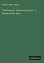 William Henry Bishop: The House of a Merchant Prince. A Novel of New York, Buch