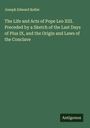 Joseph Edward Keller: The Life and Acts of Pope Leo XIII. Preceded by a Sketch of the Last Days of Pius IX, and the Origin and Laws of the Conclave, Buch