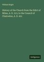 William Bright: History of the Church from the Edict of Milan, A. D. 313, to the Council of Chalcedon, A. D. 451, Buch