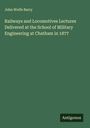 John Wolfe Barry: Railways and Locomotives Lectures Delivered at the School of Military Engineering at Chatham in 1877, Buch