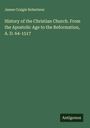 James Craigie Robertson: History of the Christian Church. From the Apostolic Age to the Reformation, A. D. 64-1517, Buch
