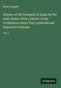 Henry Coppée: History of the Conquest of Spain by the Arab-moors. With a Sketch of the Civilization which They Achieved and Imparted to Europe, Buch
