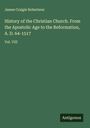 James Craigie Robertson: History of the Christian Church. From the Apostolic Age to the Reformation, A. D. 64-1517, Buch