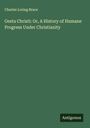 Charles Loring Brace: Gesta Christi: Or, A History of Humane Progress Under Christianity, Buch