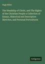 Hugh Miller: The Headship of Christ, and The Rights of the Christian People a Collection of Essays, Historical and Descriptive Sketches, and Personal Portraitures, Buch