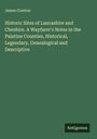 James Croston: Historic Sites of Lancashire and Cheshire. A Wayfarer's Notes in the Palatine Counties, Historical, Legendary, Genealogical and Descriptive, Buch