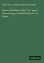 James Sanks Brisbin: Belden. The White Chief. Or, Twelve Years Among the Wild Indians of the Plains, Buch