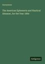 Anonymous: The American Ephemeris and Nautical Almanac, for the Year 1884, Buch