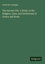 Fustel De Coulanges: The Ancient City a Study on the Religion, Laws, and Institutions of Greece and Rome, Buch
