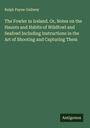 Ralph Payne-Gallwey: The Fowler in Ireland. Or, Notes on the Haunts and Habits of Wildfowl and Seafowl Including Instructions in the Art of Shooting and Capturing Them, Buch