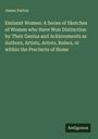 James Parton: Eminent Women: A Series of Sketches of Women who Have Won Distinction by Their Genius and Achievements as Authors, Artists, Actors, Rulers, or within the Precincts of Home, Buch