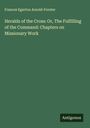Frances Egerton Arnold-Forster: Heralds of the Cross: Or, The Fulfilling of the Command: Chapters on Missionary Work, Buch
