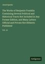 Jared Sparks: The Works of Benjamin Franklin Containing Several Political and Historical Tracts Not Included in Any Former Edition, and Many Letters Official and Private Not Hitherto Published, Buch