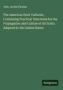 John Jacobs Thomas: The American Fruit Culturist, Containing Practical Directions for the Propagation and Culture of All Fruits Adapted to the United States, Buch