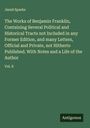 Jared Sparks: The Works of Benjamin Franklin, Containing Several Political and Historical Tracts not Included in any Former Edition, and many Letters, Official and Private, not Hitherto Published. With Notes and a Life of the Author, Buch