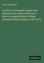 Lewis Albert Sayre: Lectures on Orthopedic Surgery and Diseases of the Joints, Delivered at Bellevue Hospital Medical College, During the Winter Session of 1874-1875, Buch