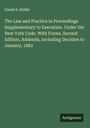 Daniel S. Riddle: The Law and Practice in Proceedings Supplementary to Execution. Under the New York Code. With Forms. Second Edition, Addenda, Including Decision to January, 1882, Buch