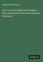James Dabney Mccabe: New York by Sunlight and Gaslight. A Work Descriptive of the Great American Metropolis, Buch
