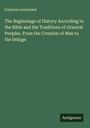 Francois Lenormant: The Beginnings of History According to the Bible and the Traditions of Oriental Peoples. From the Creation of Man to the Deluge, Buch