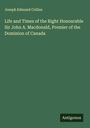 Joseph Edmund Collins: Life and Times of the Right Honourable Sir John A. Macdonald, Premier of the Dominion of Canada, Buch
