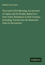 William Gray Dixon: The Land of the Morning. An Account of Japan and its People, Based on a Four Years' Residence in that Country, Including Travels Into the Remotest Parts of the Interior, Buch