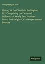 George Morgan Hills: History of the Church in Burlington, N.J. Comprising the Facts and Incidents of Nearly Two Hundred Years, from Original, Contemporaneous Sources, Buch