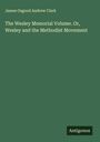 James Osgood Andrew Clark: The Wesley Memorial Volume. Or, Wesley and the Methodist Movement, Buch