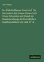 Onno Klopp: Der Fall des Hauses Stuart und Die Succession des Hauses Hannover in Gross-Britannien und Irland, im Zusammenhange der Europäschen Angelegenheiten von 1660-1714, Buch