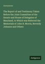 Anonymous: The Report of and Testimony Taken Before the Joint Committee of the Senate and House of Delegates of Maryland, to Which was Referred the Memorials of John B. Morris, Reverdy Johnson and Others, Buch