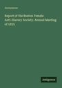 Anonymous: Report of the Boston Female Anti-Slavery Society. Annual Meeting of 1835, Buch