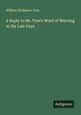 William Wollaston Pym: A Reply to Mr. Pym's Word of Warning in the Last Days, Buch
