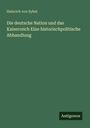 Heinrich Von Sybel: Die deutsche Nation und das Kaiserreich Eine historischpolitische Abhandlung, Buch