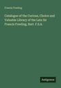 Francis Freeling: Catalogue of the Curious, Choice and Valuable Library of the Late Sir Francis Freeling, Bart. F.S.A., Buch