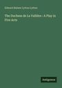 Edward Bulwer Lytton Lytton: The Duchess de La Vallière : A Play in Five Acts, Buch