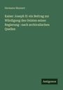 Hermann Meynert: Kaiser Joseph II: ein Beitrag zur Würdigung des Geistes seiner Regierung : nach archivalischen Quellen, Buch