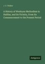 J. U. Walker: A History of Wesleyan Methodism in Halifax, and Its Vicinity, From Its Commencement to the Present Period, Buch