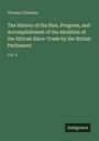 Thomas Clarkson: The History of the Rise, Progress, and Accomplishment of the Abolition of the African Slave-Trade by the British Parliament, Buch